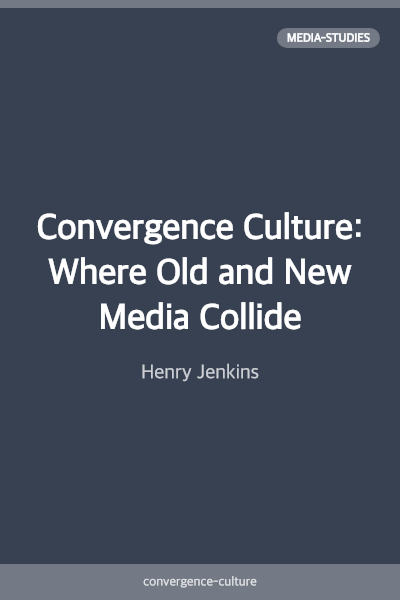 Convergence Culture: Where Old and New Media Collide