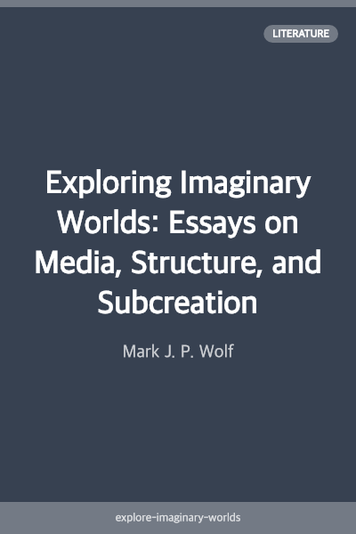 Exploring Imaginary Worlds: Essays on Media, Structure, and Subcreation